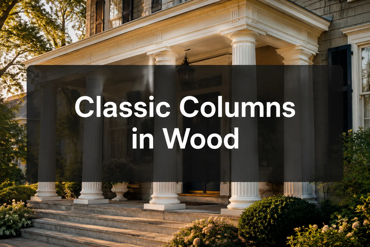 Classic Columns in Wood: A Homeowner's Complete Guide to Timeless Curb Appeal